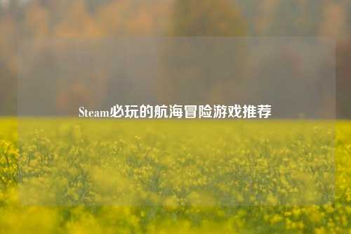 Steam必玩的航海冒险游戏推荐