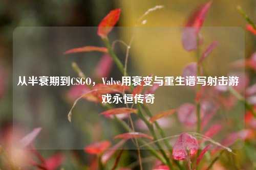 从半衰期到CSGO,Valve用衰变与重生谱写射击游戏永恒传奇