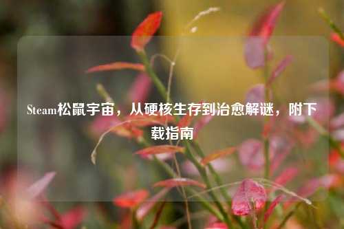 Steam松鼠宇宙，从硬核生存到治愈解谜，附下载指南